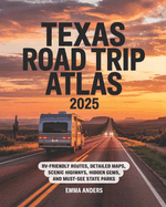 Texas Road Trip Atlas 2025: RV-Friendly Routes, Detailed Maps, Scenic Highways, Hidden Gems, and Must-See State Parks