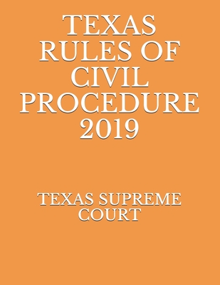 Texas Rules of Civil Procedure 2019 - Naumcenko, Evgenia (Editor), and Supreme Court, Texas