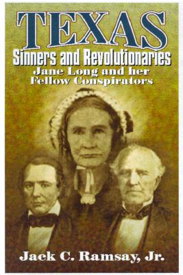 Texas Sinners & Revolutionaries: Jane Long and Her Fellow Conspirators - Ramsay, Jack C