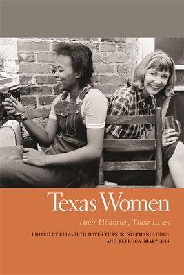 Texas Women: Their Histories, Their Lives - Turner, Elizabeth Hayes (Editor), and Cole, Stephanie (Editor), and Sharpless, Rebecca (Editor)