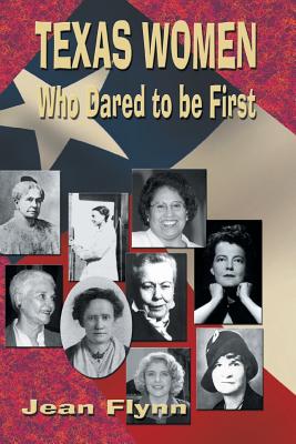 Texas Women Who Dared to Be First - Flynn, Jean