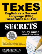 Texes (120) English as a Second Language (ESL)/Generalist 4-8 Exam Secrets Study Guide: Texes Test Review for the Texas Examinations of Educator Standards