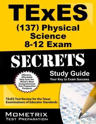 Texes (137) Physical Science 8-12 Exam Secrets Study Guide: Texes Test Review for the Texas Examinations of Educator Standards - Texes Exam Secrets Test Prep Team, and Texas, and Texes Exam Secrets Test Prep (Editor)