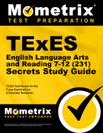TExES English Language Arts and Reading 7-12 (231) Secrets Study Guide: TExES Test Review for the Texas Examinations of Educator Standards