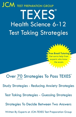 TEXES Health Science 6-12 - Test Taking Strategies: TEXES 273 Exam - Free Online Tutoring - New 2020 Edition - The latest strategies to pass your exam. - Test Preparation Group, Jcm-Texes