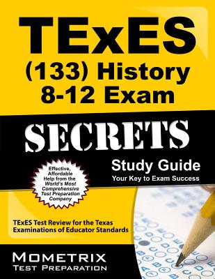 Texes History 8-12 (133) Secrets Study Guide: Texes Test Review for the Texas Examinations of Educator Standards - Texes Exam Secrets Test Prep (Editor)