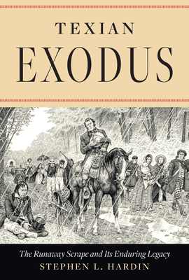 Texian Exodus: The Runaway Scrape and Its Enduring Legacy - Hardin, Stephen L