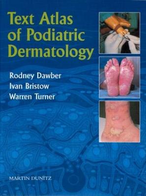 Text Atlas of Podiatric Dermatology - Dawber, Rodney, and Bristow, Ivan, and Turner, Warren