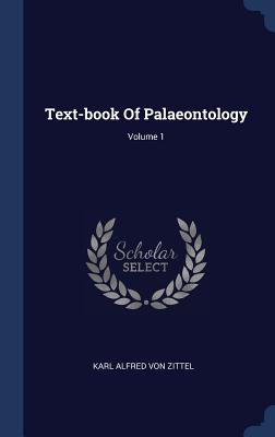 Text-book Of Palaeontology; Volume 1 - Karl Alfred Von Zittel (Creator)