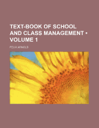 Text-Book of School and Class Management Volume 1 - Arnold, Felix