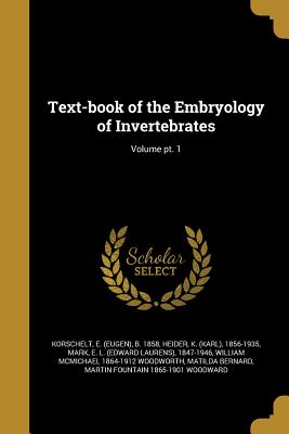 Text-book of the Embryology of Invertebrates; Volume pt. 1 - Korschelt, E (Eugen) B 1858 (Creator), and Heider, K (Karl) 1856-1935 (Creator), and Mark, E L (Edward Laurens) 1847-1946...