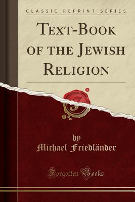 Text-Book of the Jewish Religion (Classic Reprint) - Friedlander, Michael