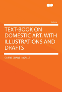 Text-Book on Domestic Art, with Illustrations and Drafts