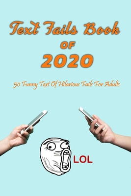 Text Fails Book Of 2020: 50 Funny Text Of Hilarious Fails For Adults: Gift Ideas for Holiday - Gibbons, Leslie