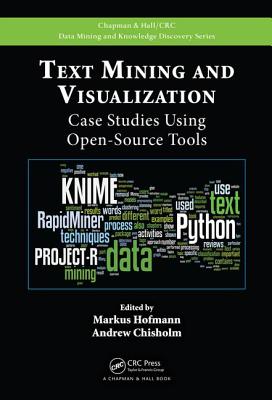 Text Mining and Visualization: Case Studies Using Open-Source Tools - Hofmann, Markus (Editor), and Chisholm, Andrew (Editor)