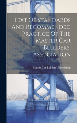 Text Of Standards And Recommended Practice Of The Master Car Builders' Association - Master Car Builders' Association (Creator)