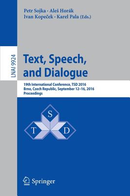 Text, Speech, and Dialogue: 19th International Conference, Tsd 2016, Brno, Czech Republic, September 12-16, 2016, Proceedings - Sojka, Petr (Editor), and Hork, Ales (Editor), and Kope ek, Ivan (Editor)