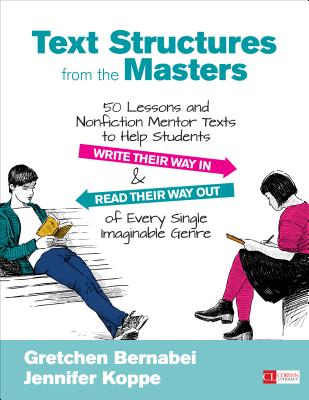 Text Structures from the Masters: 50 Lessons and Nonfiction Mentor Texts to Help Students Write Their Way in and Read Their Way Out of Every Single Imaginable Genre, Grades 6-10 - Bernabei, Gretchen, and Koppe, Jennifer L