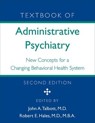 Textbook of Administrative Psychiatry: New Concepts for a Changing Behavioral Health System - Talbott, John A, MD (Editor), and Hales, Robert E, MD, MBA (Editor)