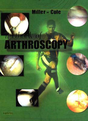 Textbook of Arthroscopy - Miller, Mark D, MD, and Cole, Brian J, MD, MBA