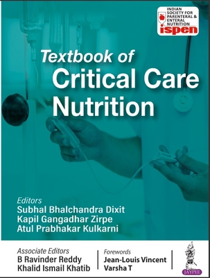 Textbook of Critical Care Nutrition - Dixit, Subhal Bhalchandra, and Zirpe, Kapil Gangadhar, and Kulkarni, Atul Prabhakar