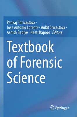 Textbook of Forensic Science - Shrivastava, Pankaj (Editor), and Lorente, Jose Antonio (Editor), and Srivastava, Ankit (Editor)