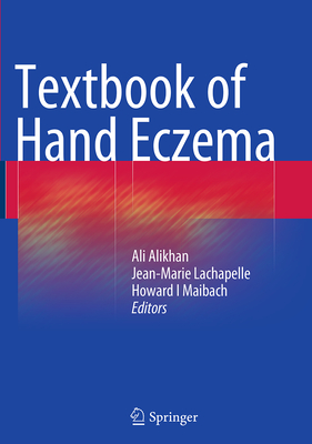 Textbook of Hand Eczema - Alikhan, Ali (Editor), and LaChapelle, Jean-Marie (Editor), and Maibach, Howard I, MD (Editor)