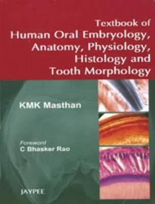 Textbook of Human Oral Embryology, Anatomy, Physiology, Histology and Tooth Morphology - Masthan, KMK