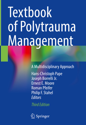 Textbook of Polytrauma Management: A Multidisciplinary Approach - Pape, Hans-Christoph (Editor), and Borrelli Jr., Joseph (Editor), and Moore, Ernest E., MD (Editor)