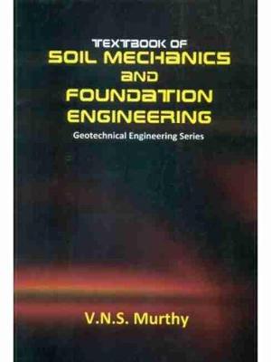 Textbook Of Soil Mechanics And Foundation Engineering Geotechnical Engineering - Murthy, V.N.S.