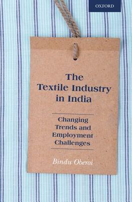 Textile Industry in India: Changing Trends and Employment Challenges - Oberoi, Bindu