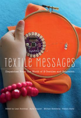 Textile Messages: Dispatches From the World of E-Textiles and Education - Knobel, Michele, and Lankshear, Colin, and Buechley, Leah (Editor)