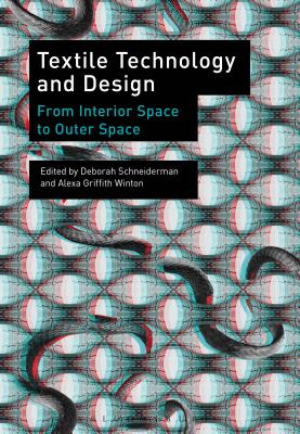 Textile Technology and Design: From Interior Space to Outer Space - Schneiderman, Deborah (Editor), and Griffith Winton, Alexa (Editor)