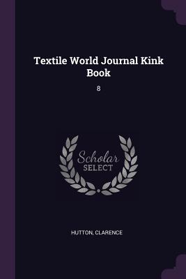 Textile World Journal Kink Book: 8 - Hutton, Clarence