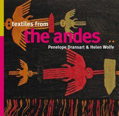 Textiles from the Andes - Dransart, Penelope, and Wolfe, Helen