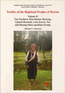 Textiles of the Highland People of Burma: The Northern Mon-Khmer, Rawang, Upland Burmish, Lolo, Karen Tai and Hmong-Khien Speaking