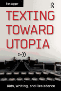 Texting Toward Utopia: Kids, Writing, and Resistance