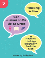 Texting with Sor Juana In?s de la Cruz: A Hispanic Heritage Biography Book for Kids