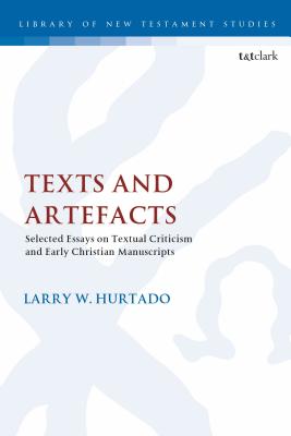 Texts and Artefacts: Selected Essays on Textual Criticism and Early Christian Manuscripts - Hurtado, Larry W, and Keith, Chris (Editor)