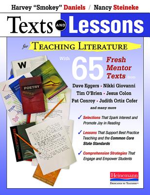 Texts and Lessons for Teaching Literature: With 65 Fresh Mentor Texts from Dave Eggers, Nikki Giovanni, Pat Conroy, Jesus C Olon, Tim O'Brien, J - Daniels, Harvey Smokey, and Steineke, Nancy