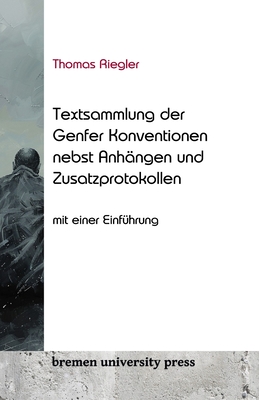 Textsammlung der Genfer Konventionen nebst Anh?ngen und Zusatzprotokollen: Mit einer Einf?hrung - Riegler, Thomas