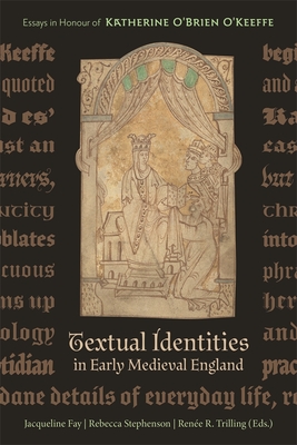 Textual Identities in Early Medieval England: Essays in Honour of Katherine O'Brien O'Keeffe - Stephenson, Rebecca (Editor), and Fay, Jacqueline (Editor), and Trilling, Rene R (Editor)