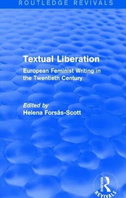 Textual Liberation: European Feminist Writing in the Twentieth Century - Forsas-Scott, Helena