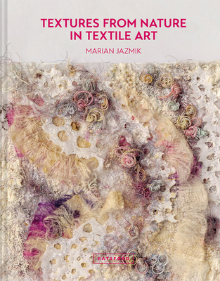 Textures from Nature in Textile Art: Natural inspiration for mixed-media and textile artists - Jazmik, Marian
