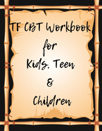 TF CBT Workbook for Kids, Teen and Children: Your Guide to Free From Frightening, Obsessive or Compulsive Behavior, Help Children Overcome Anxiety, Fears and Face the World, Build Self-Esteem, Find Balance