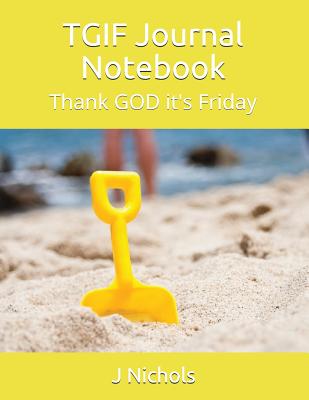 Tgif Journal Notebook: Thank God It's Friday - Nichols, J