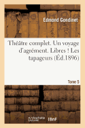 Thtre Complet. Un Voyage d'Agrment. Libres ! Les Tapageurs Tome 5