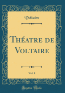 Thatre de Voltaire, Vol. 8 (Classic Reprint)