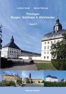 Thringen Burgen, Schlsser & Wehrbauten Band 3: Standorte, Baubeschreibungen und Historie