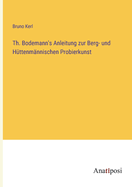 Th. Bodemann's Anleitung zur Berg- und H?ttenm?nnischen Probierkunst